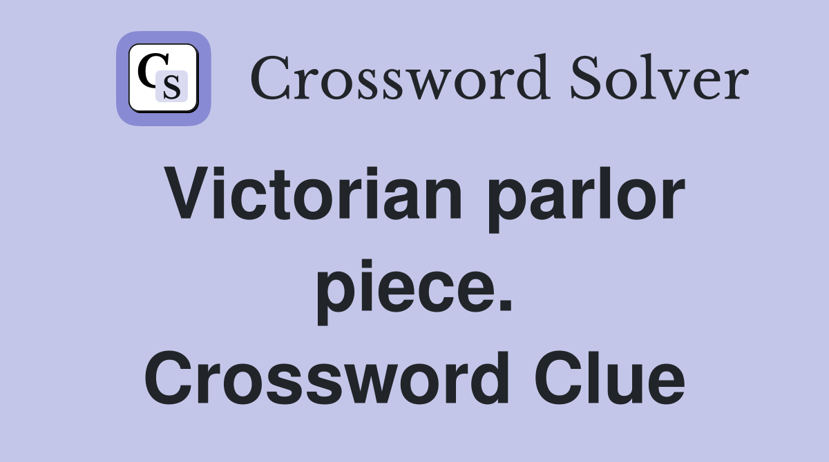 Victorian parlor piece. Crossword Clue