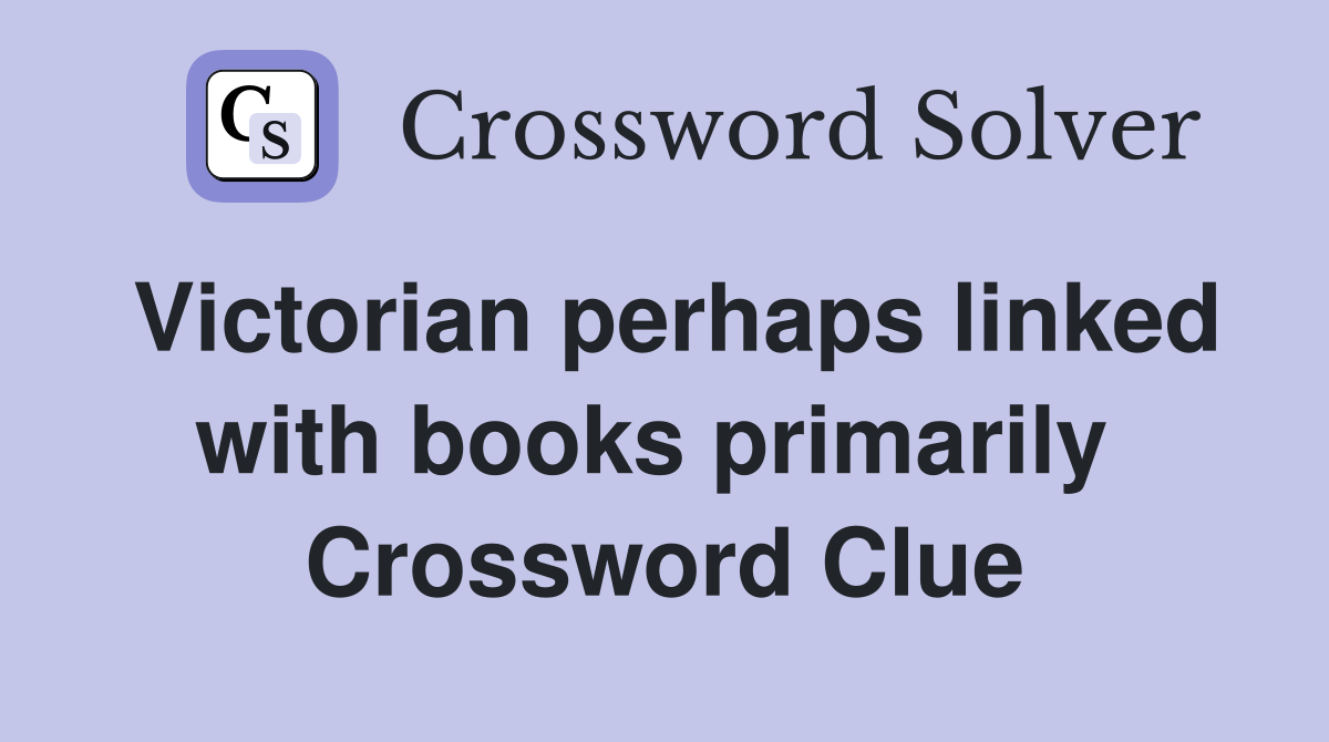 Victorian perhaps linked with books primarily  Crossword Clue