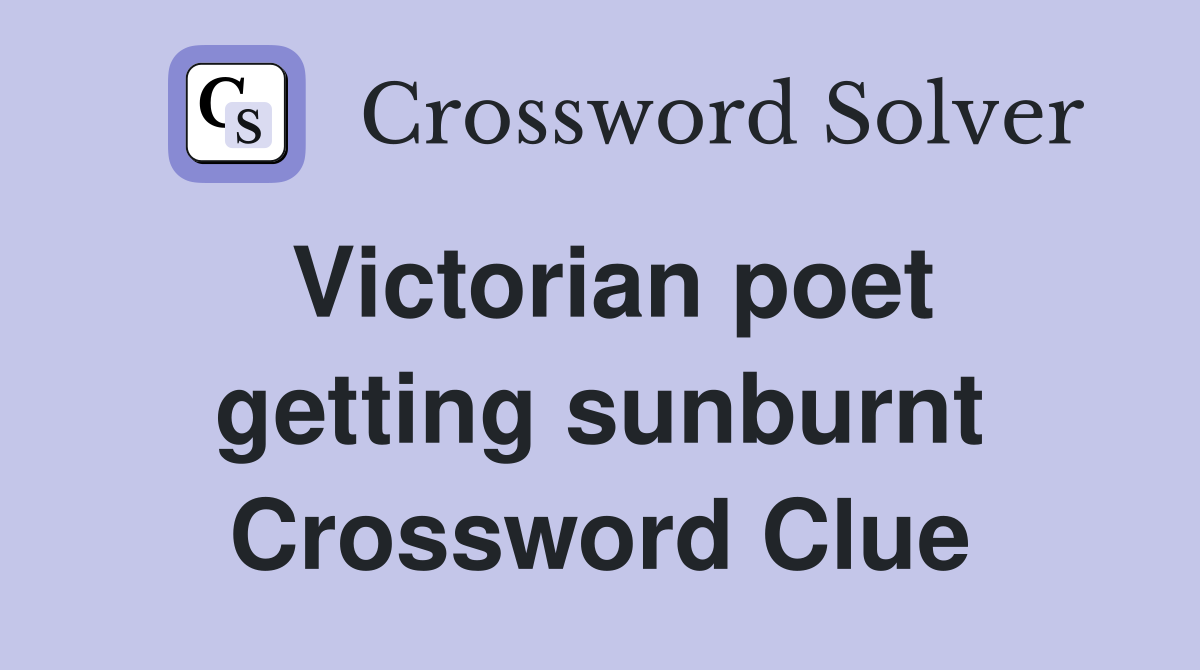 Victorian poet getting sunburnt Crossword Clue