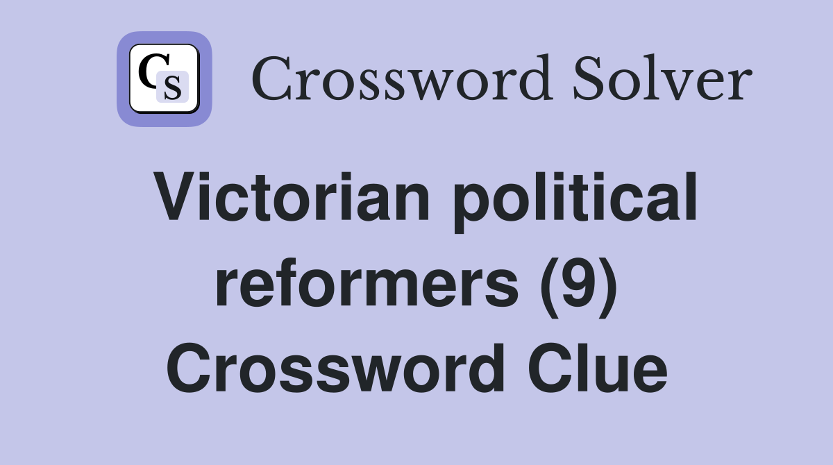 Victorian political reformers (9) Crossword Clue