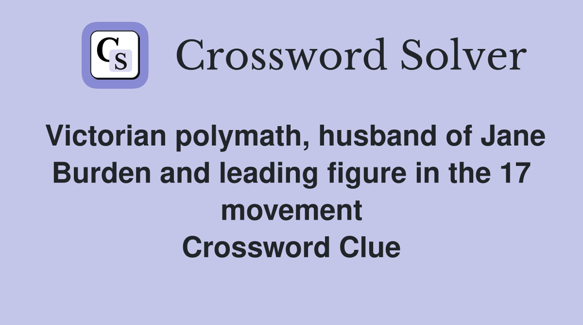 Victorian polymath, husband of Jane Burden and leading figure in the 17 movement Crossword Clue