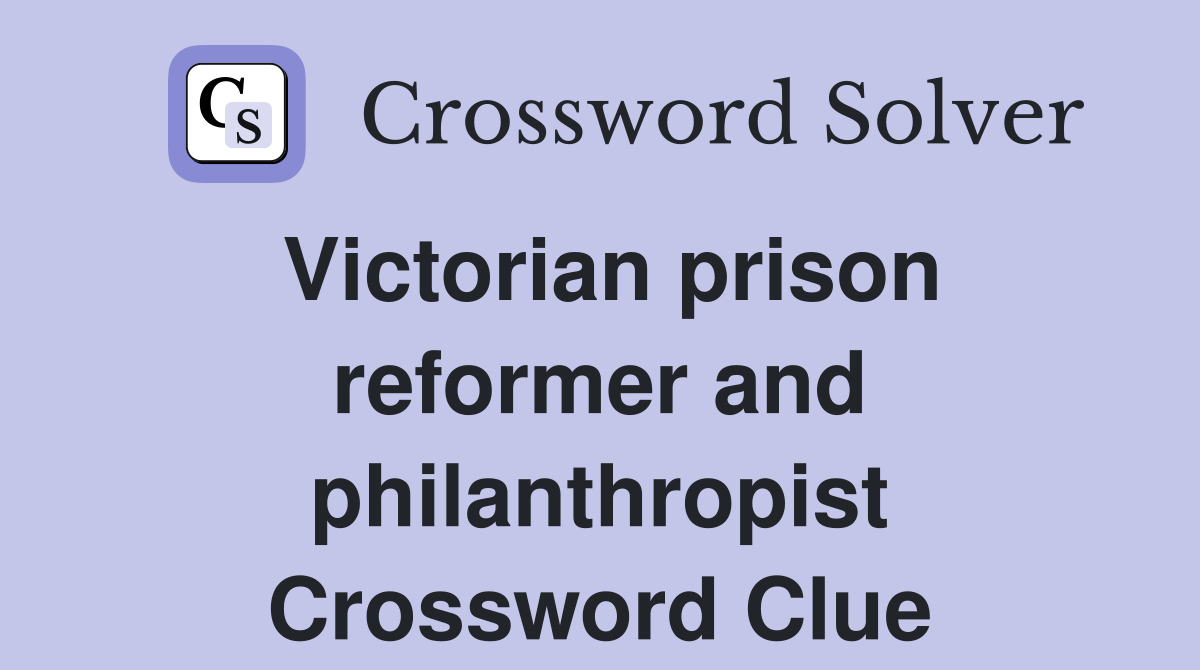 Victorian prison reformer and philanthropist Crossword Clue
