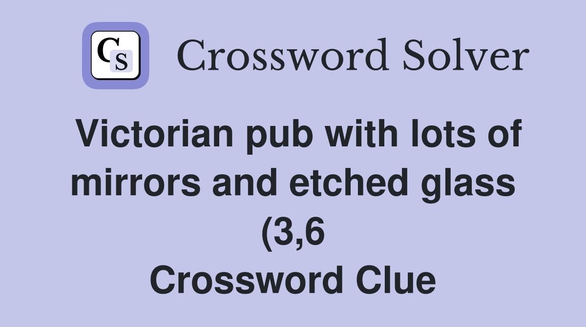 Victorian pub with lots of mirrors and etched glass (3 6) Crossword Victorian pub with lots of mirrors and etched glass (3 6) Crossword
