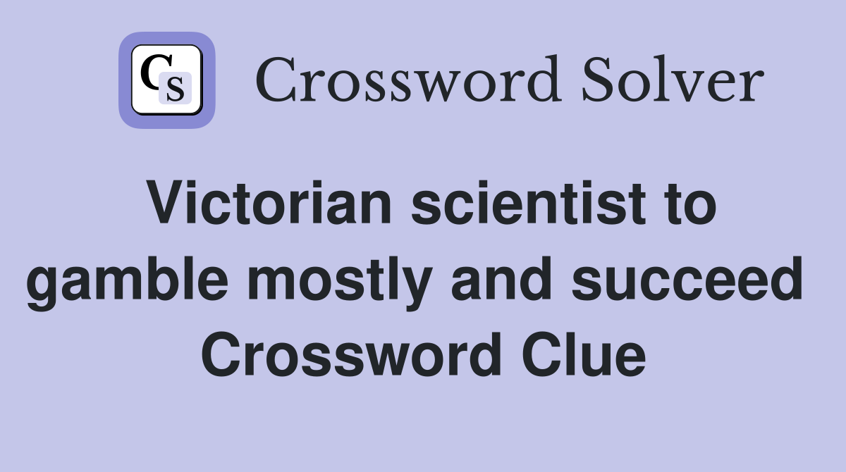 Victorian scientist to gamble mostly and succeed  Crossword Clue