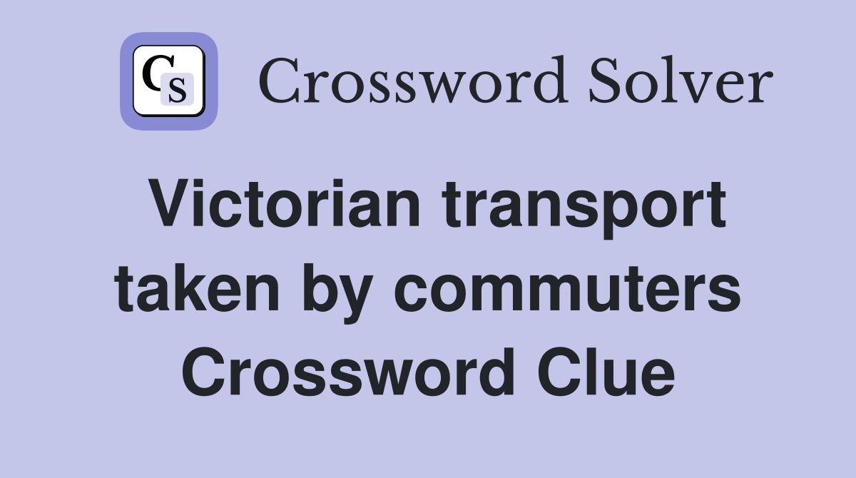 Victorian transport taken by commuters Crossword Clue
