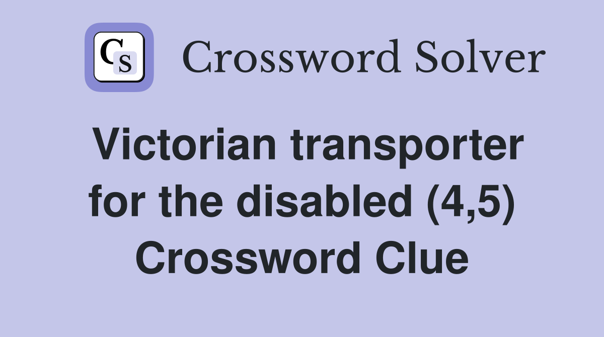 Victorian transporter for the disabled (4,5) Crossword Clue