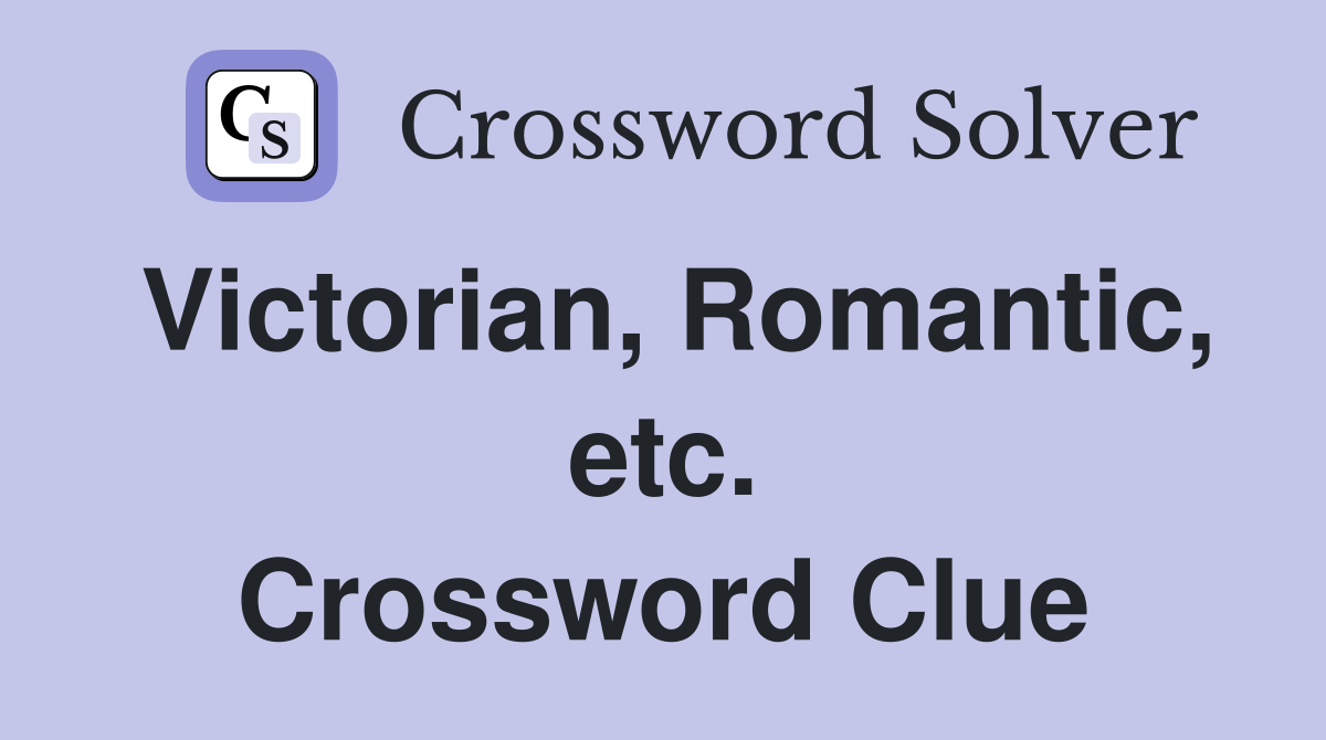 Victorian, Romantic, etc. Crossword Clue
