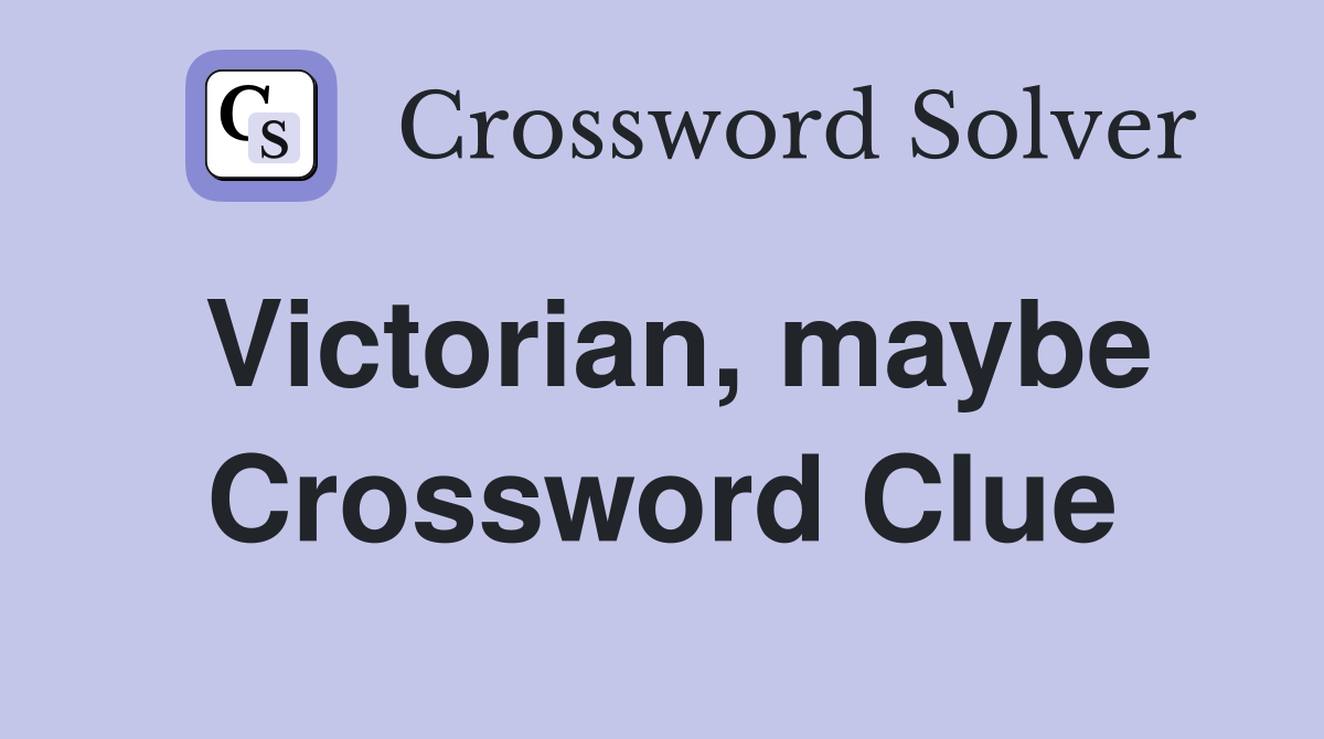 Victorian, maybe Crossword Clue
