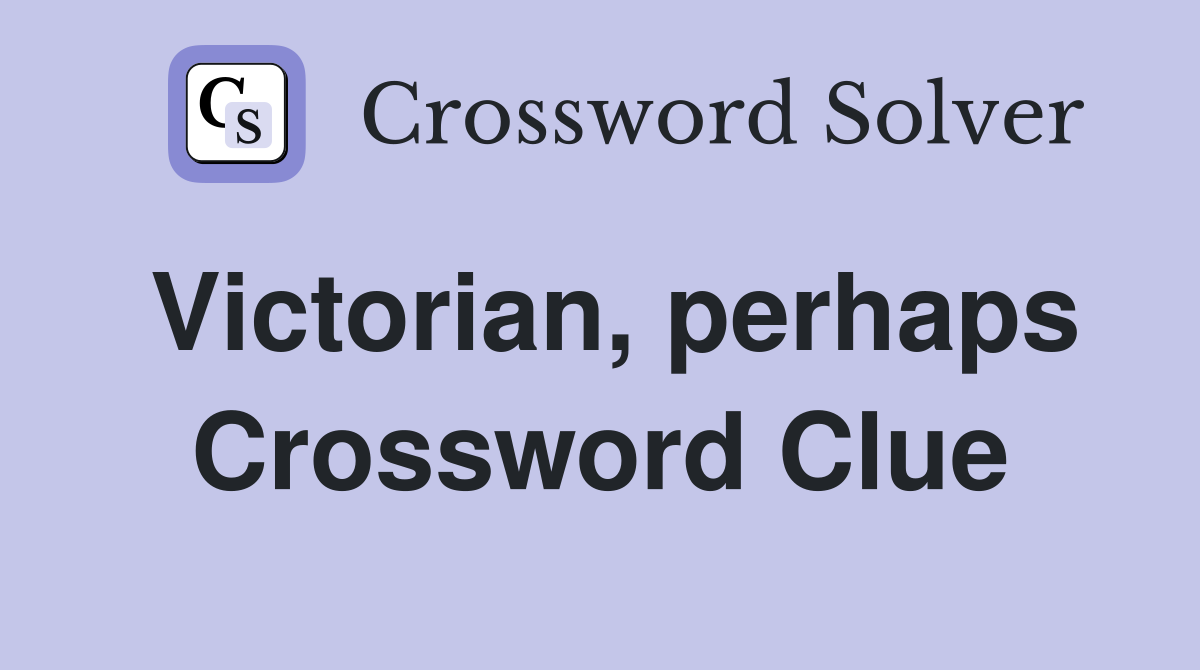 Victorian, perhaps Crossword Clue