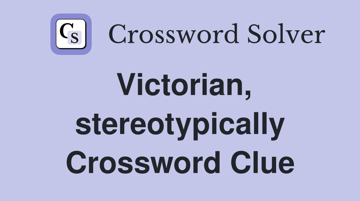 Victorian, stereotypically Crossword Clue