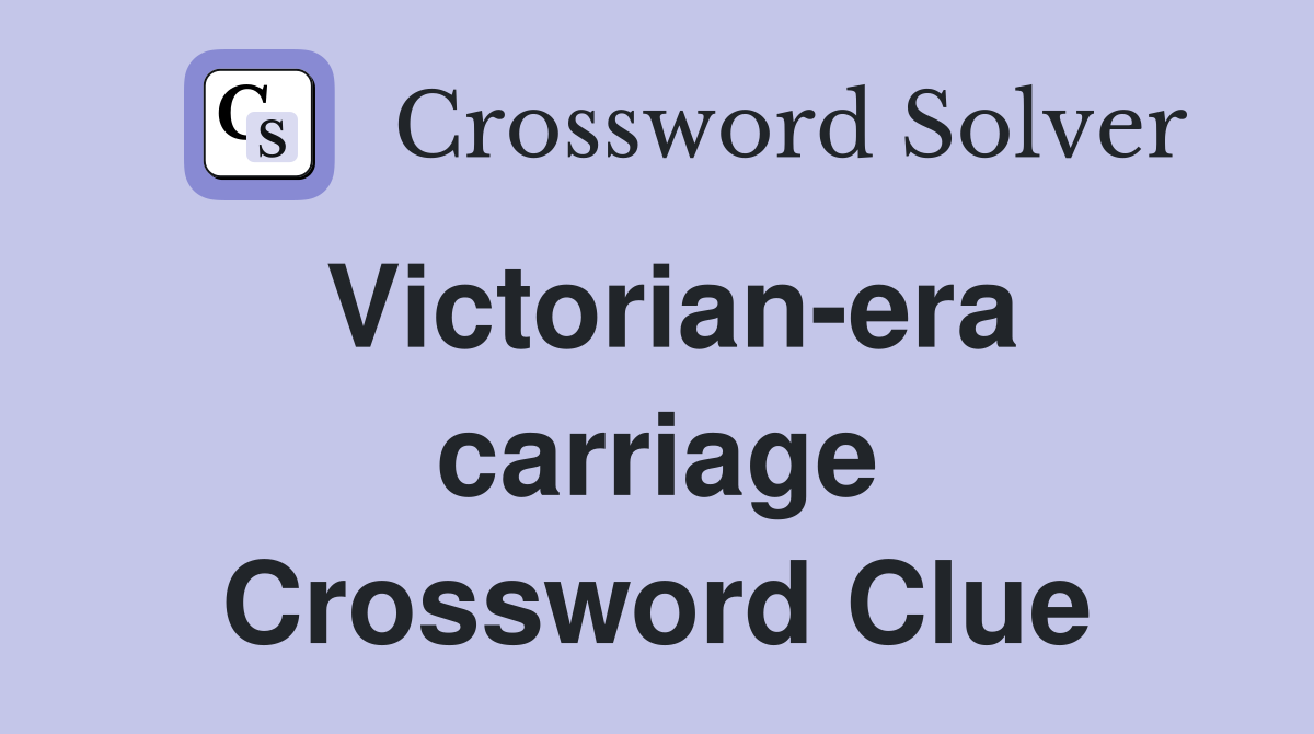 Victorian-era carriage Crossword Clue