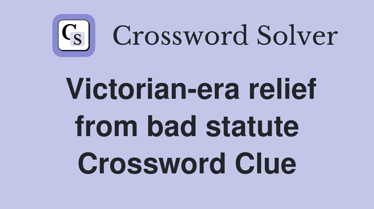 Victorian-era relief from bad statute Crossword Clue