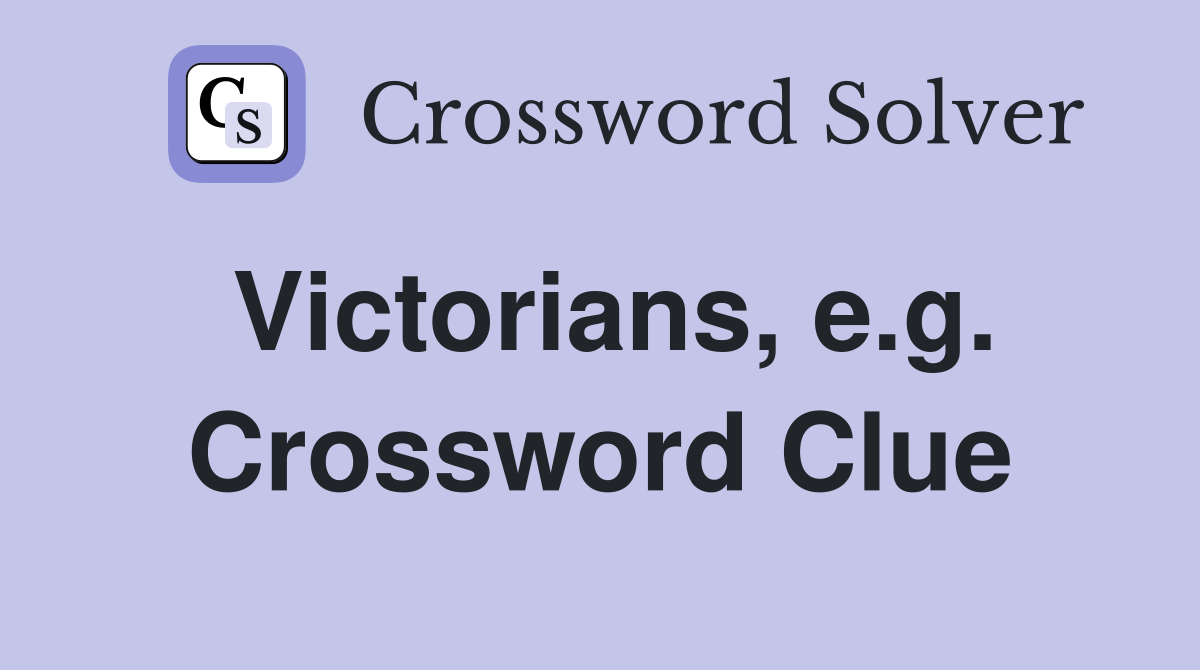 Victorians, e.g. Crossword Clue
