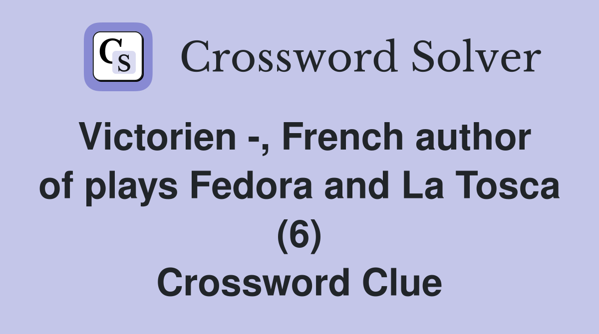 Victorien -, French author of plays Fedora and La Tosca (6) Crossword Clue