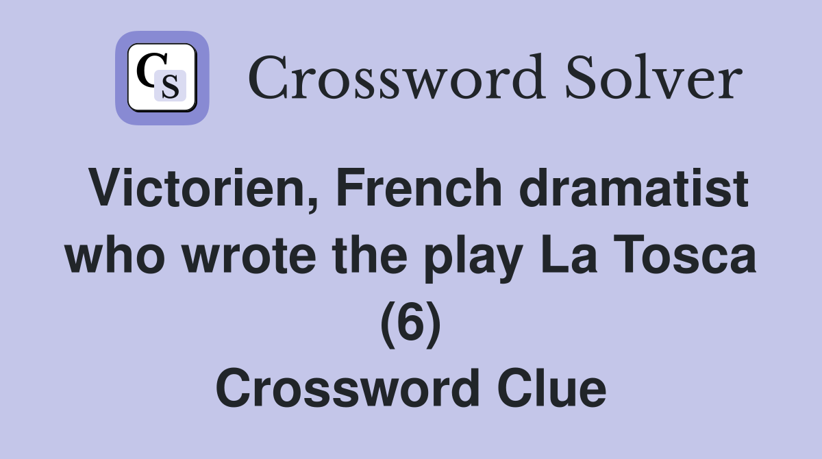 Victorien, French dramatist who wrote the play La Tosca (6) Crossword Clue