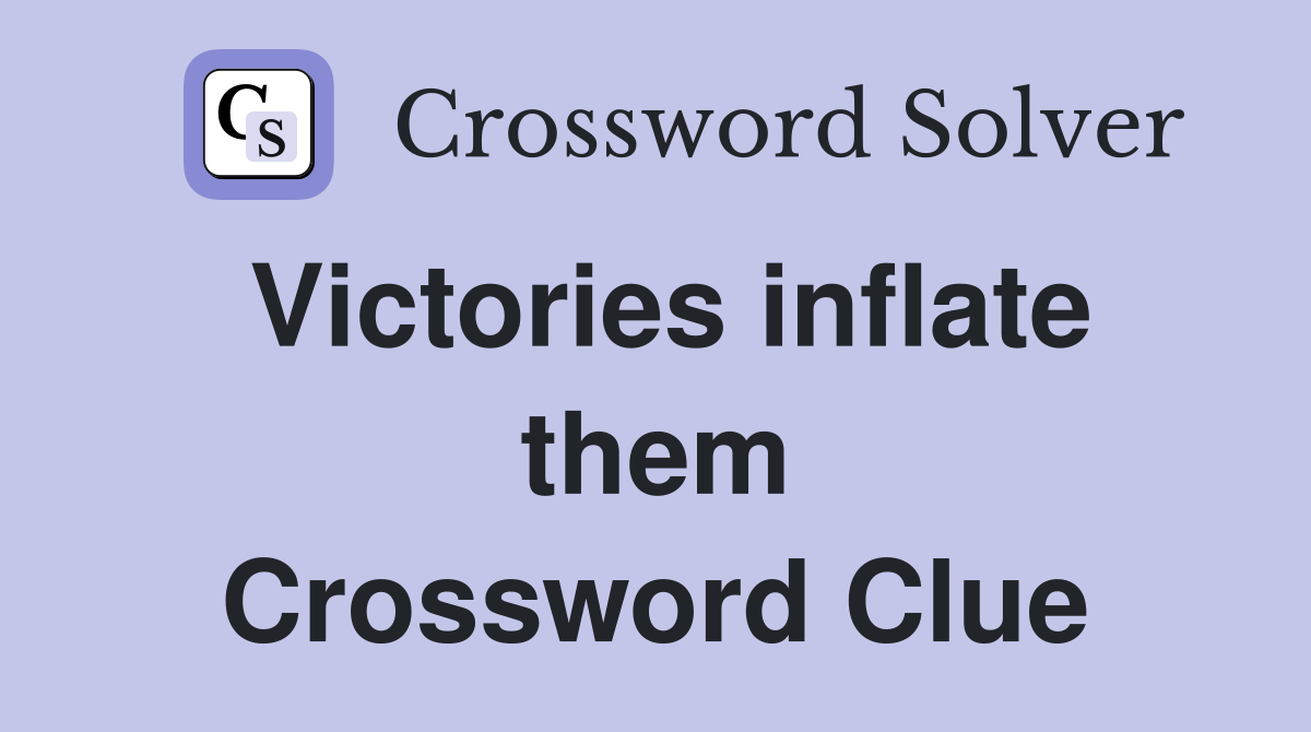Victories inflate them Crossword Clue