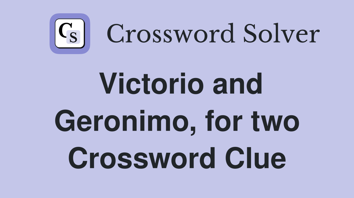 Victorio and Geronimo, for two Crossword Clue