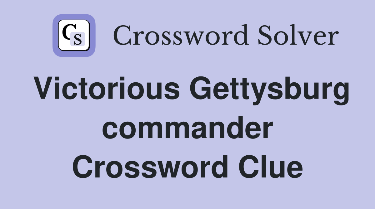 Victorious Gettysburg commander Crossword Clue