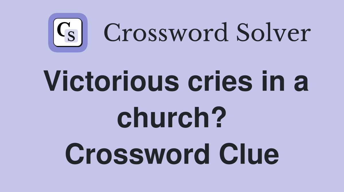 Victorious cries in a church? Crossword Clue