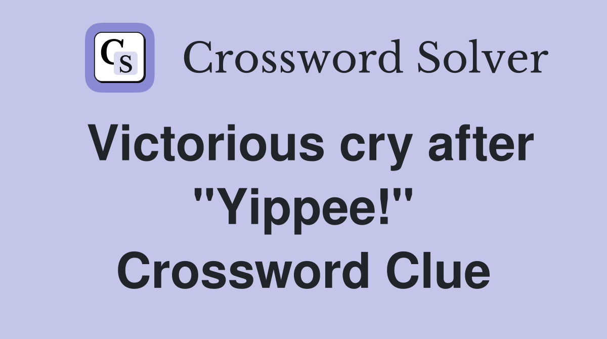 Victorious cry after "Yippee!" Crossword Clue
