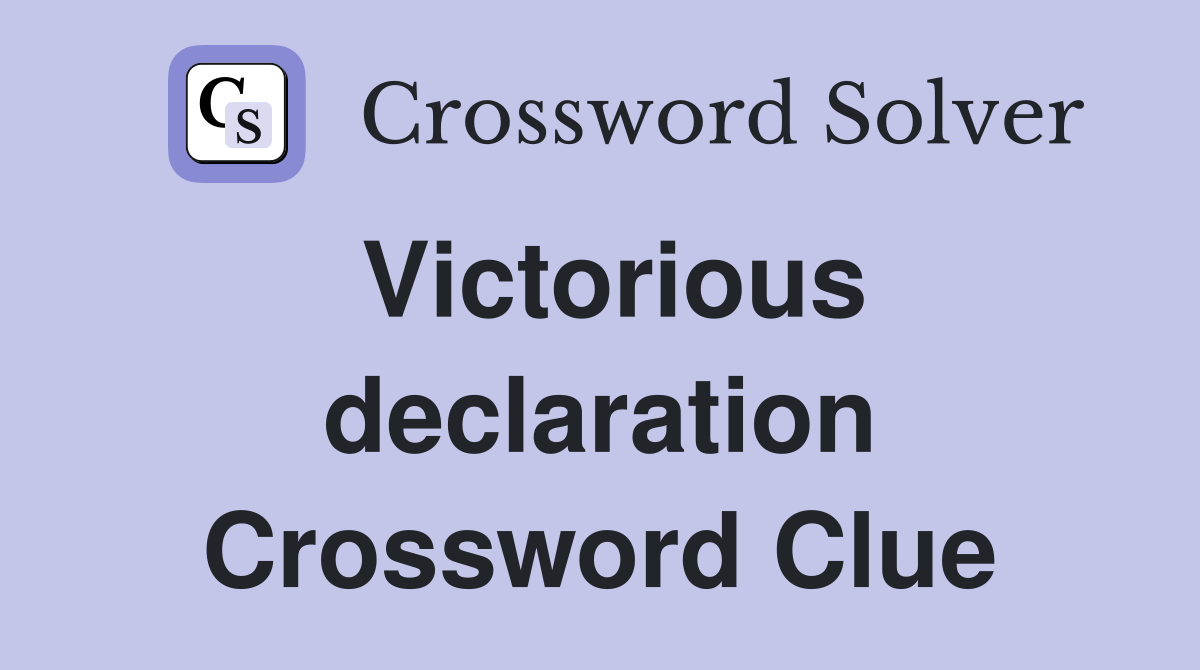 Victorious declaration Crossword Clue
