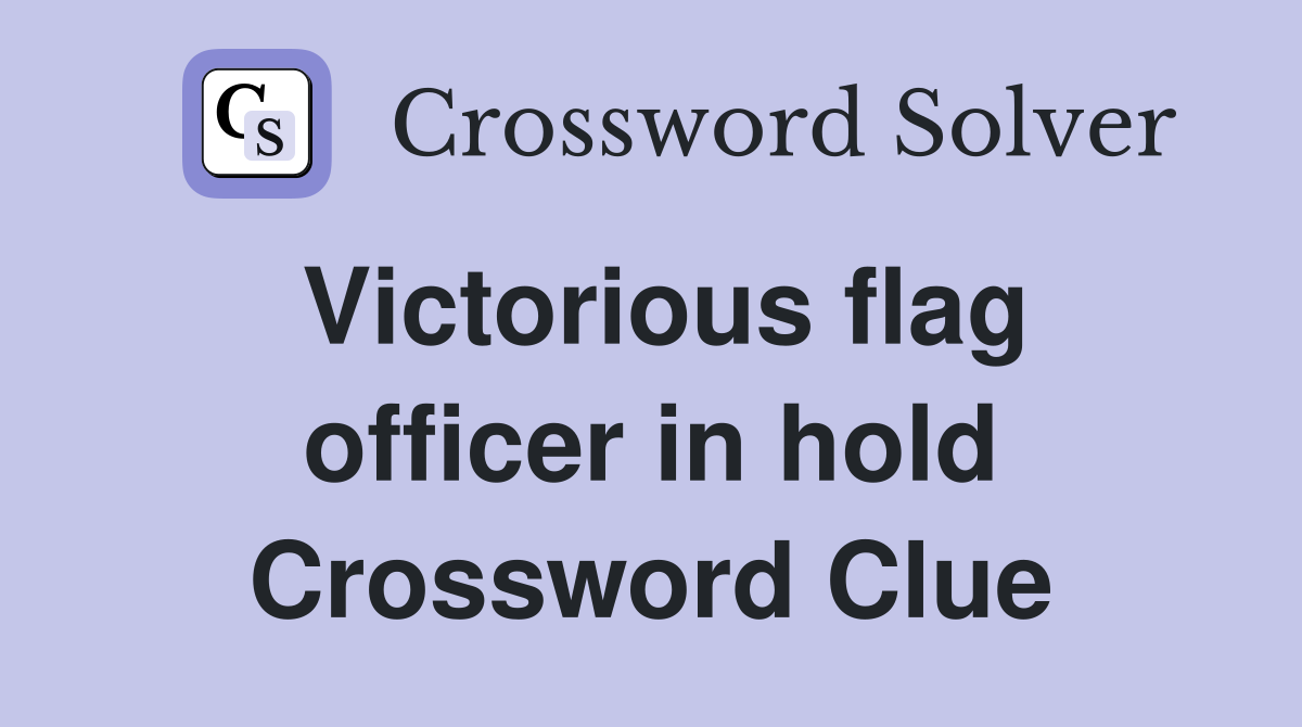 Victorious flag officer in hold Crossword Clue