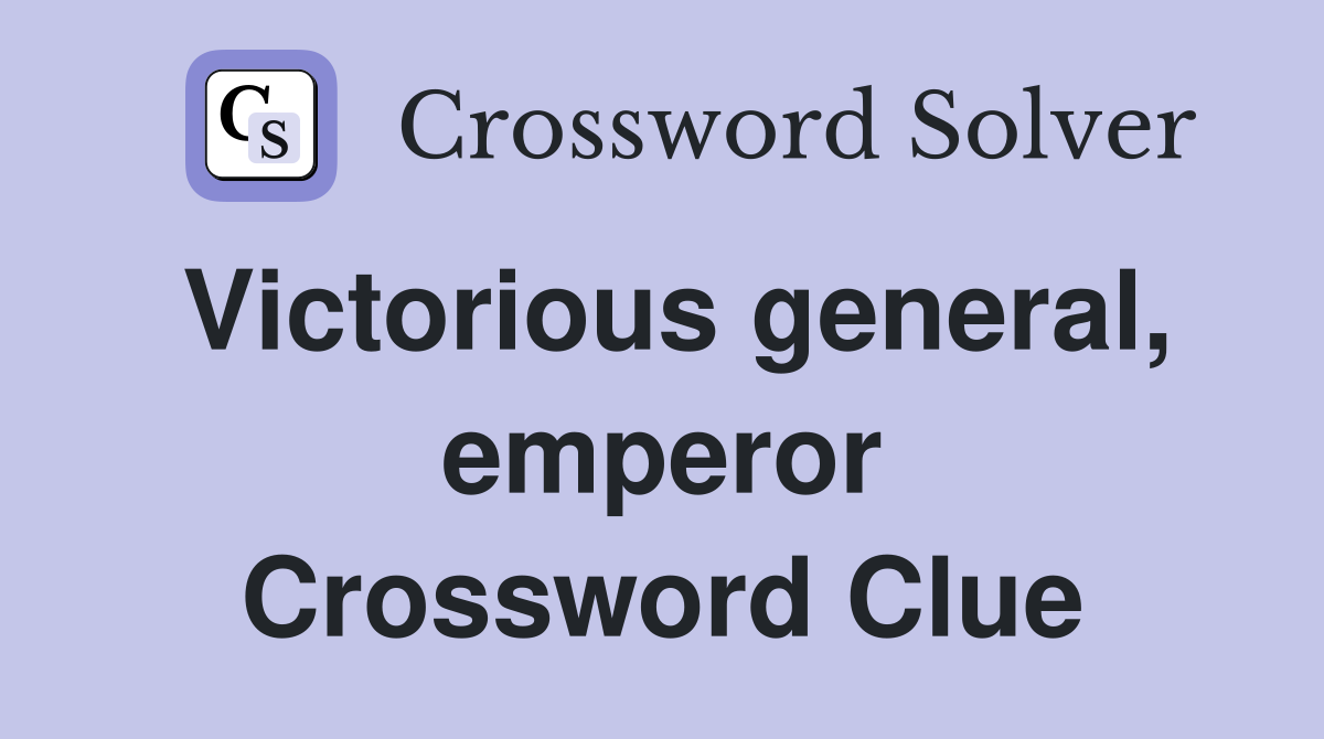 Victorious general, emperor Crossword Clue