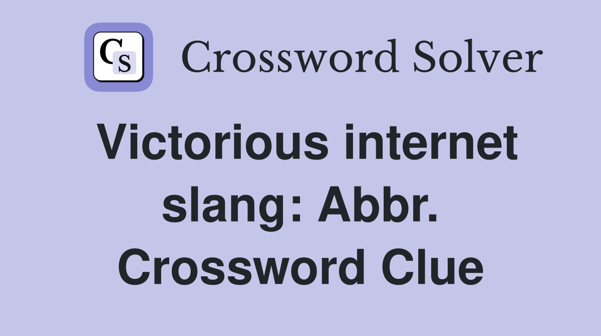 Victorious internet slang: Abbr. Crossword Clue