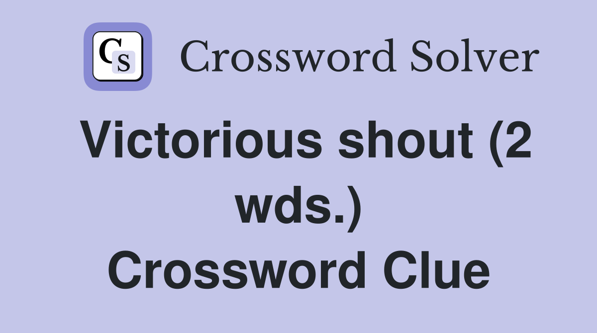 Victorious shout (2 wds.) Crossword Clue