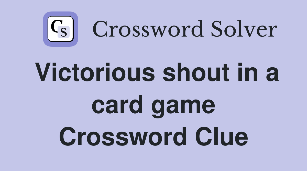 Victorious shout in a card game Crossword Clue