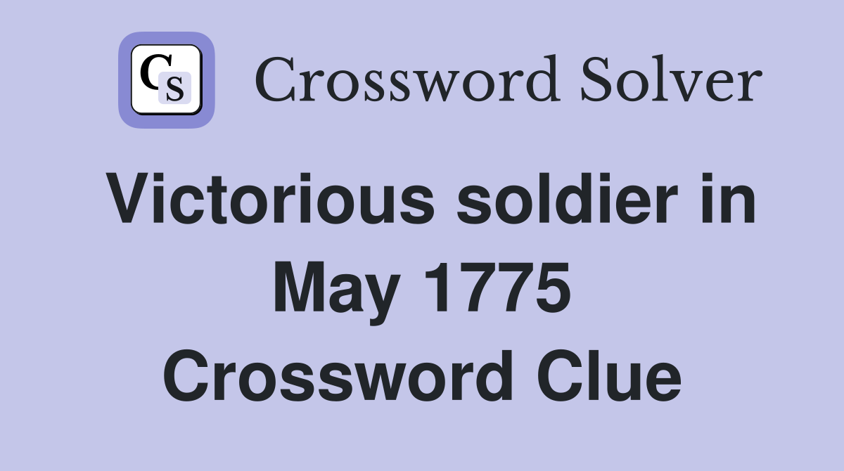 Victorious soldier in May 1775 Crossword Clue