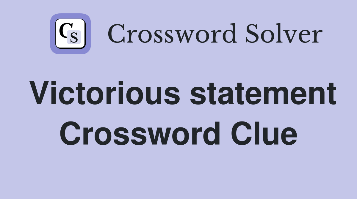 Victorious statement Crossword Clue