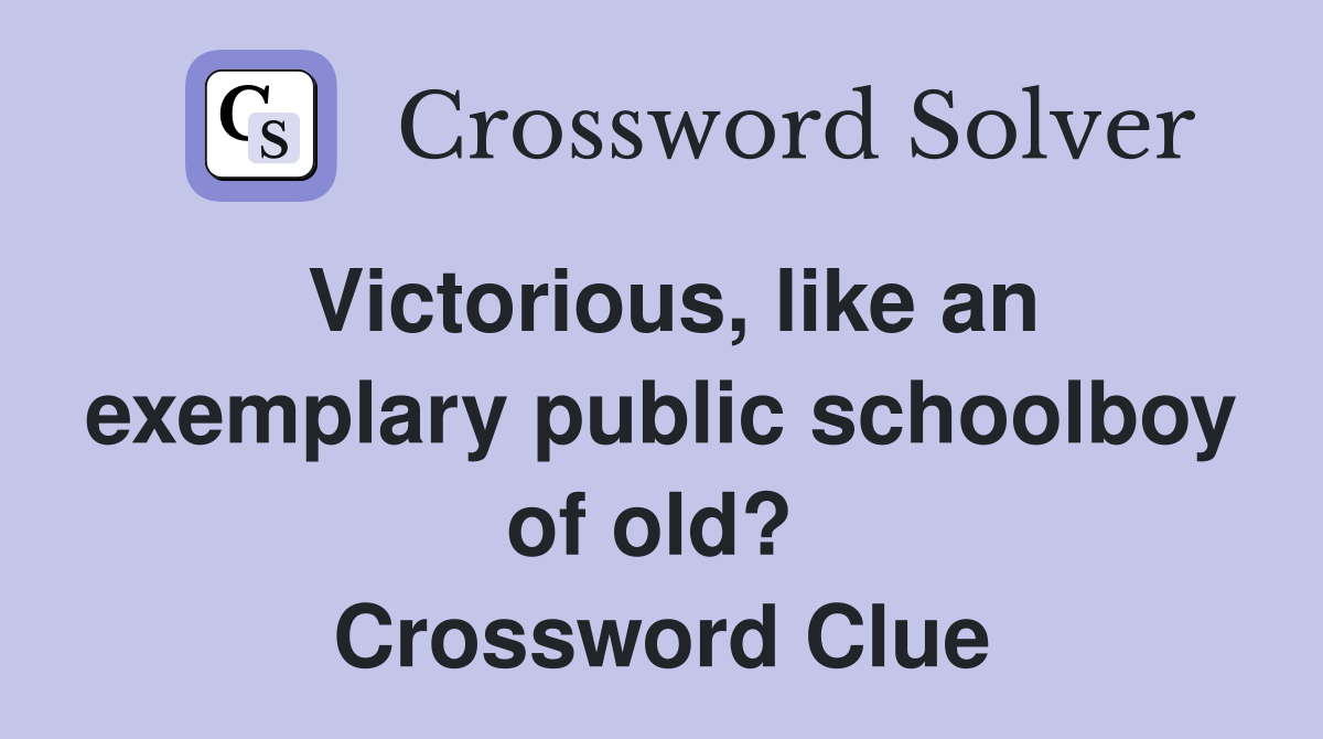 Victorious, like an exemplary public schoolboy of old?  Crossword Clue