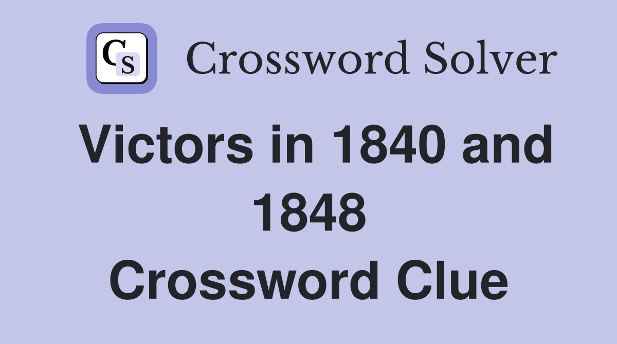 Victors in 1840 and 1848 Crossword Clue