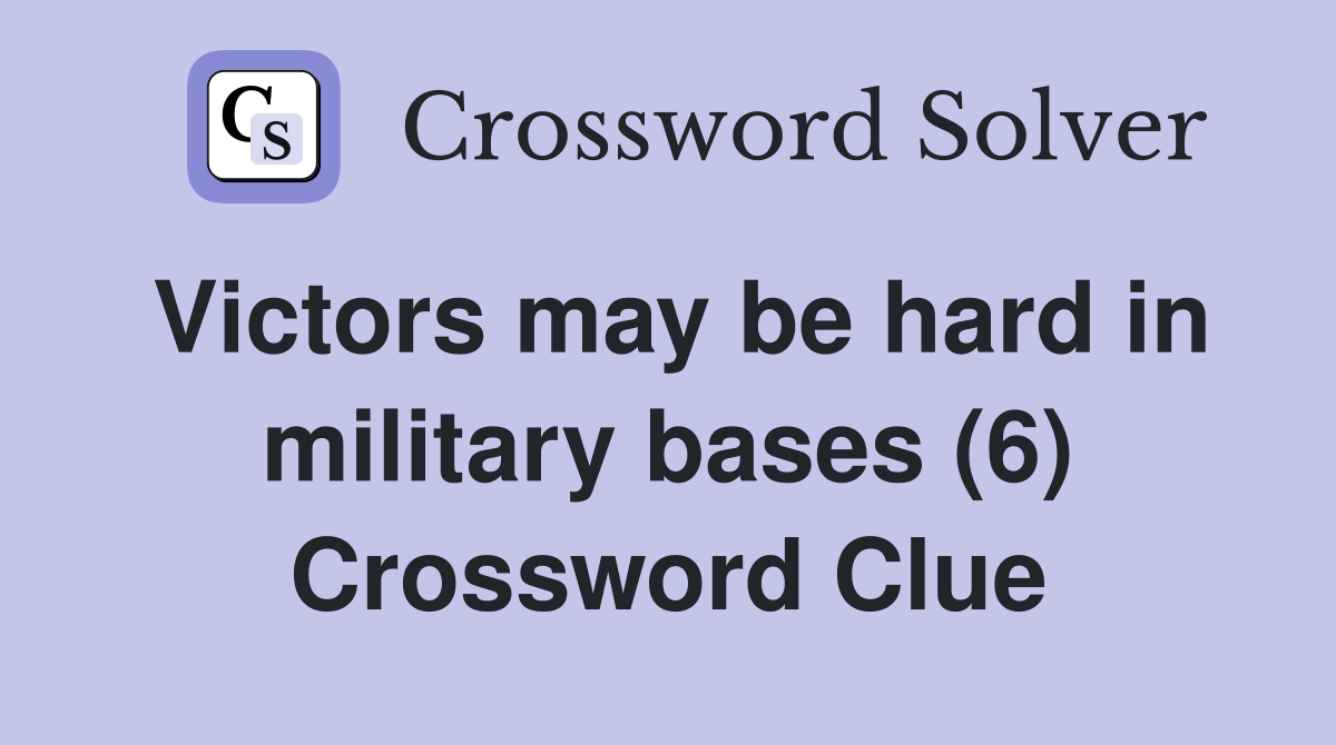 Victors may be hard in military bases (6) Crossword Clue
