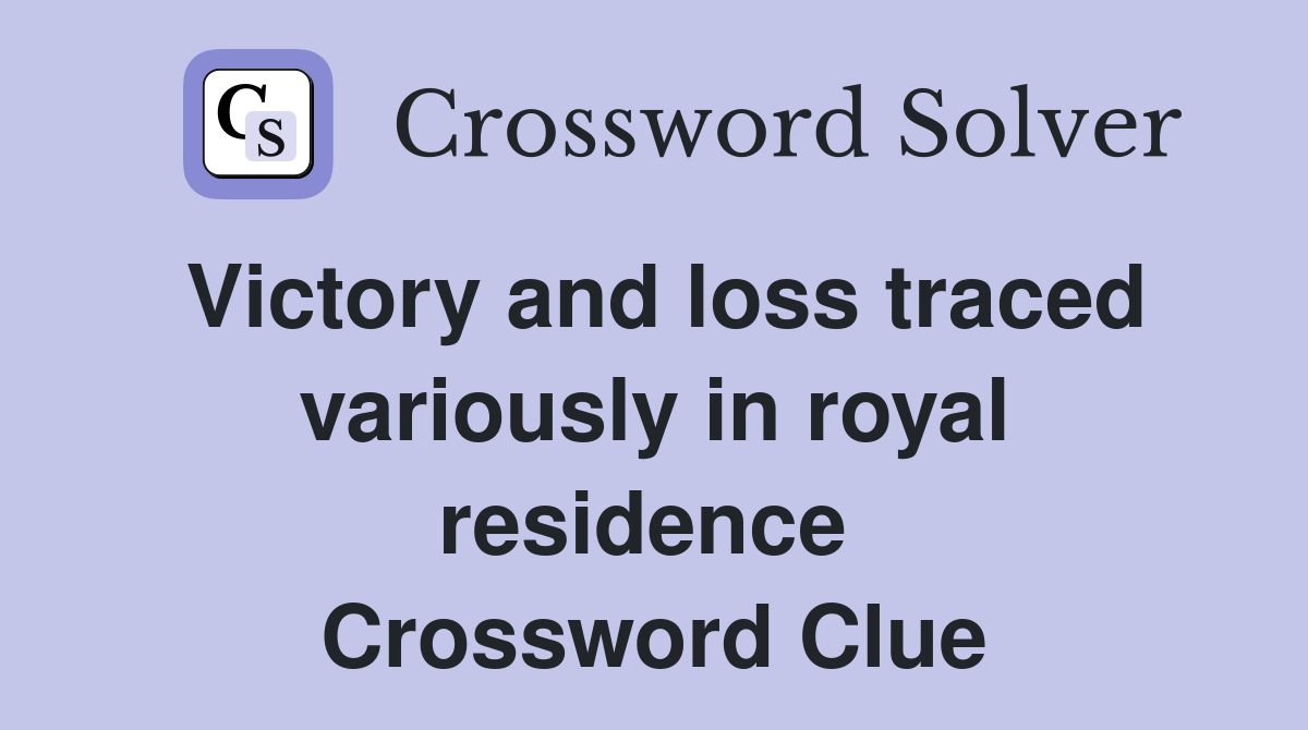 Victory and loss traced variously in royal residence  Crossword Clue