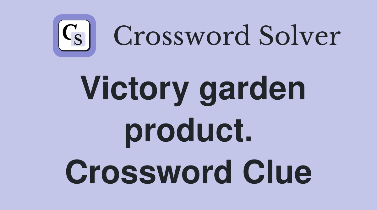 Victory garden product. Crossword Clue
