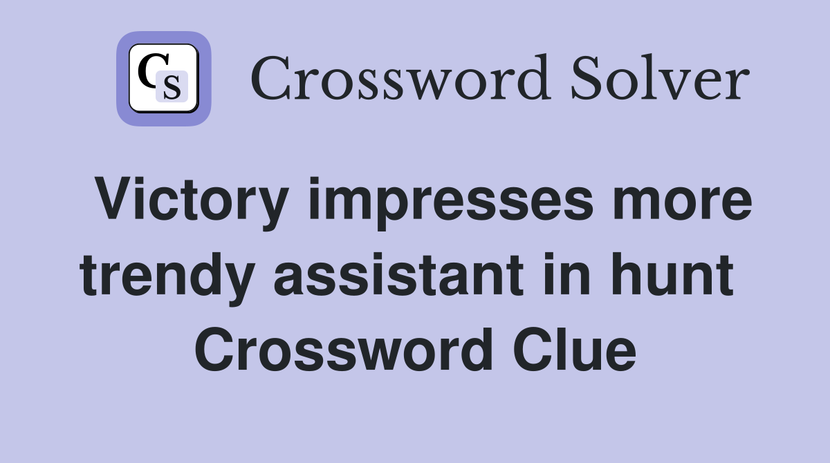 Victory impresses more trendy assistant in hunt  Crossword Clue