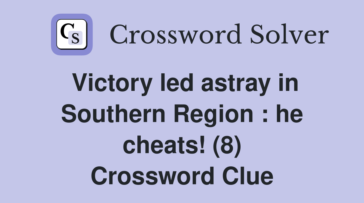Victory led astray in Southern Region : he cheats! (8) Crossword Clue