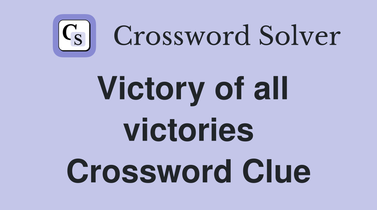 Victory of all victories Crossword Clue
