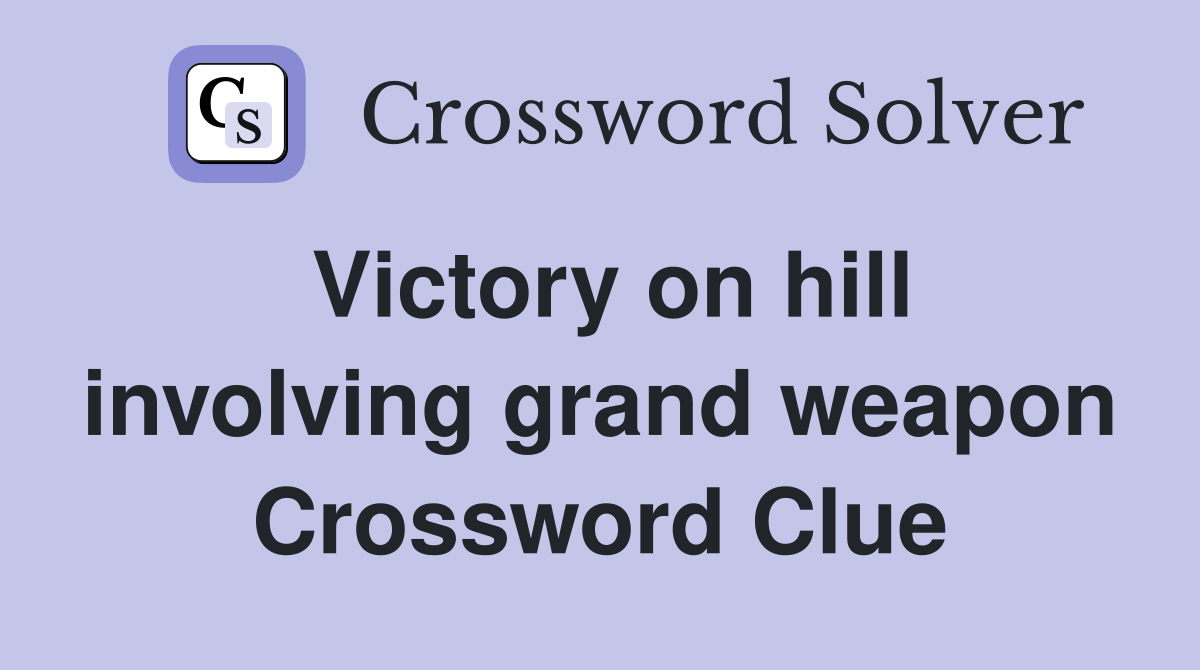 Victory on hill involving grand weapon Crossword Clue