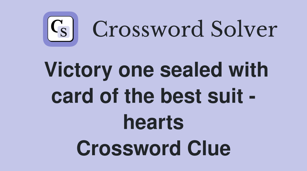 Victory one sealed with card of the best suit - hearts Crossword Clue