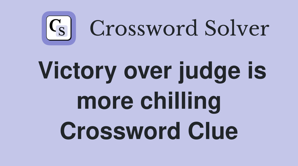 Victory over judge is more chilling Crossword Clue