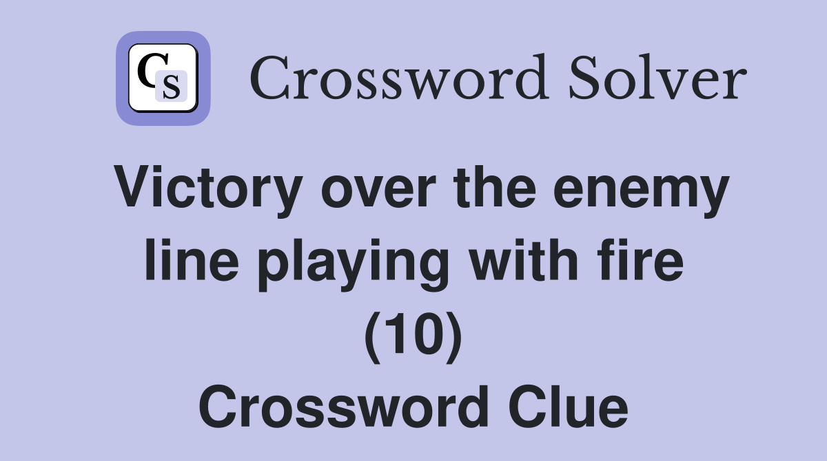 Victory over the enemy line playing with fire (10) Crossword Clue