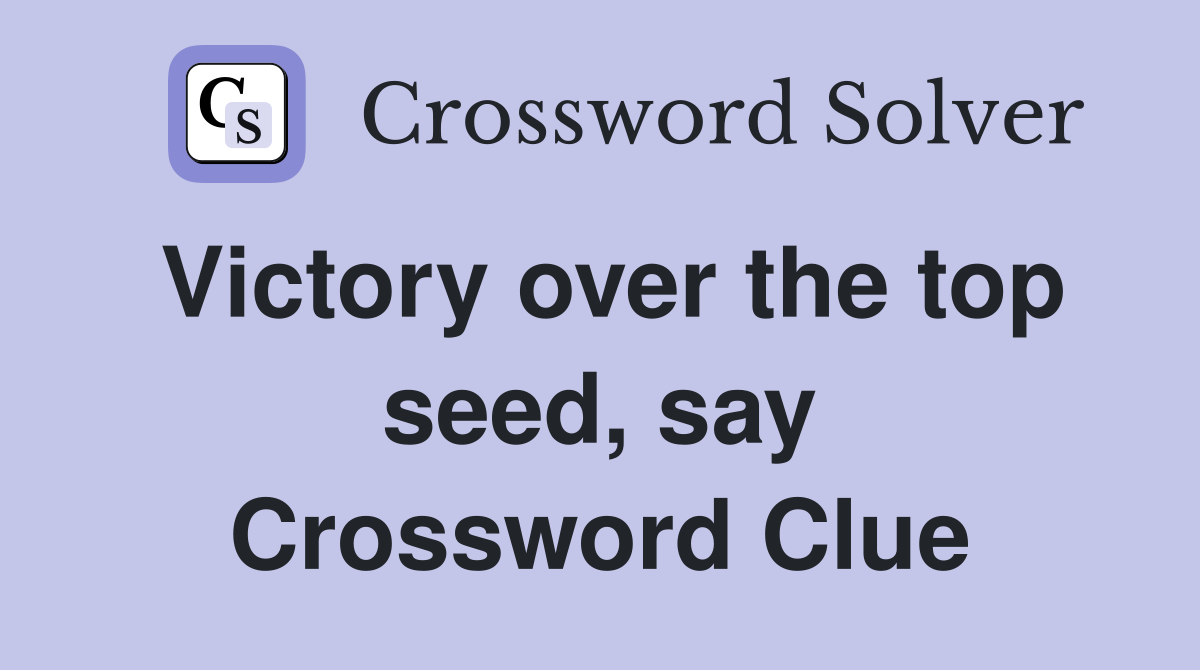 Victory over the top seed, say Crossword Clue