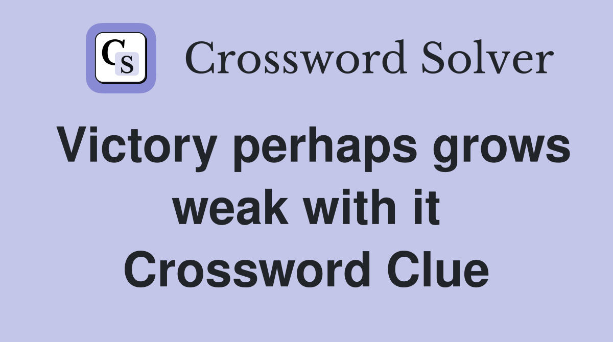 Victory perhaps grows weak with it Crossword Clue