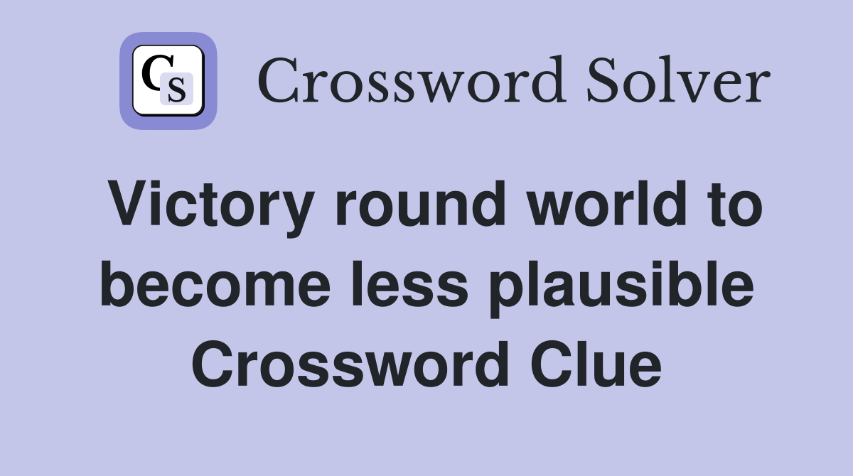 Victory round world to become less plausible Crossword Clue