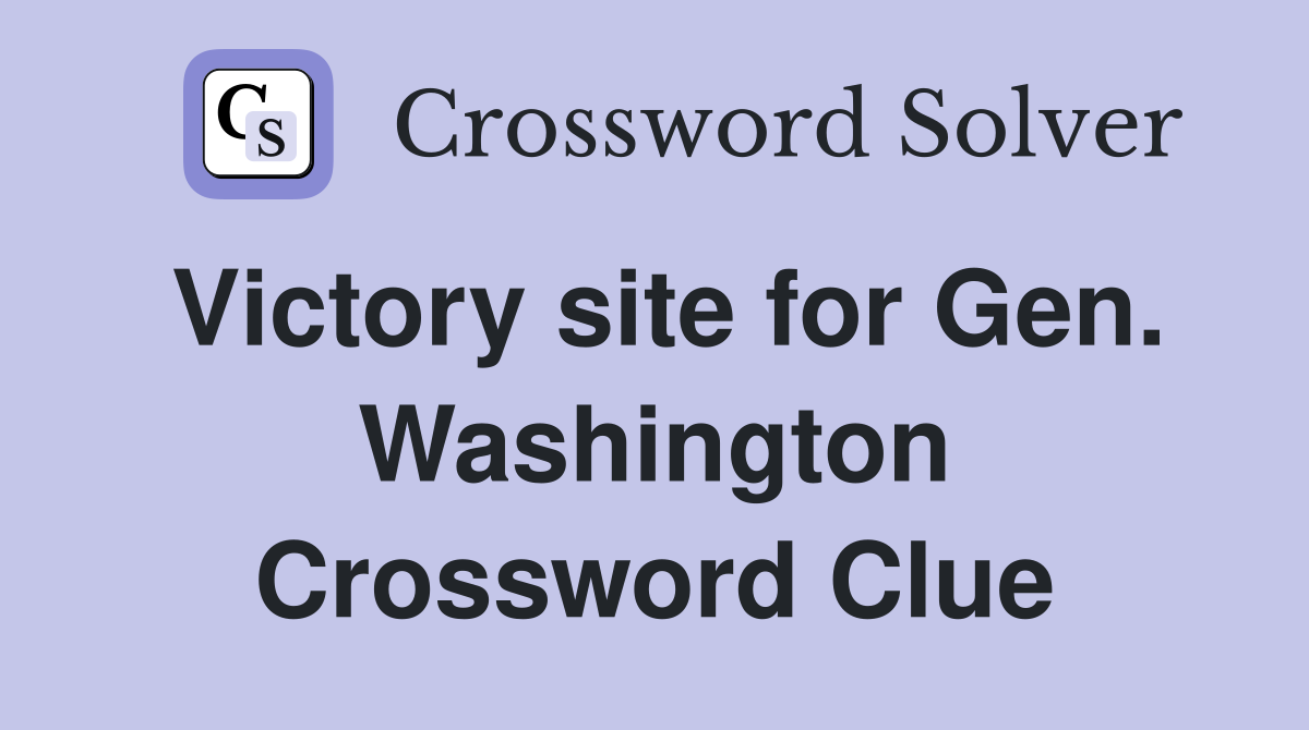 Victory site for Gen. Washington Crossword Clue