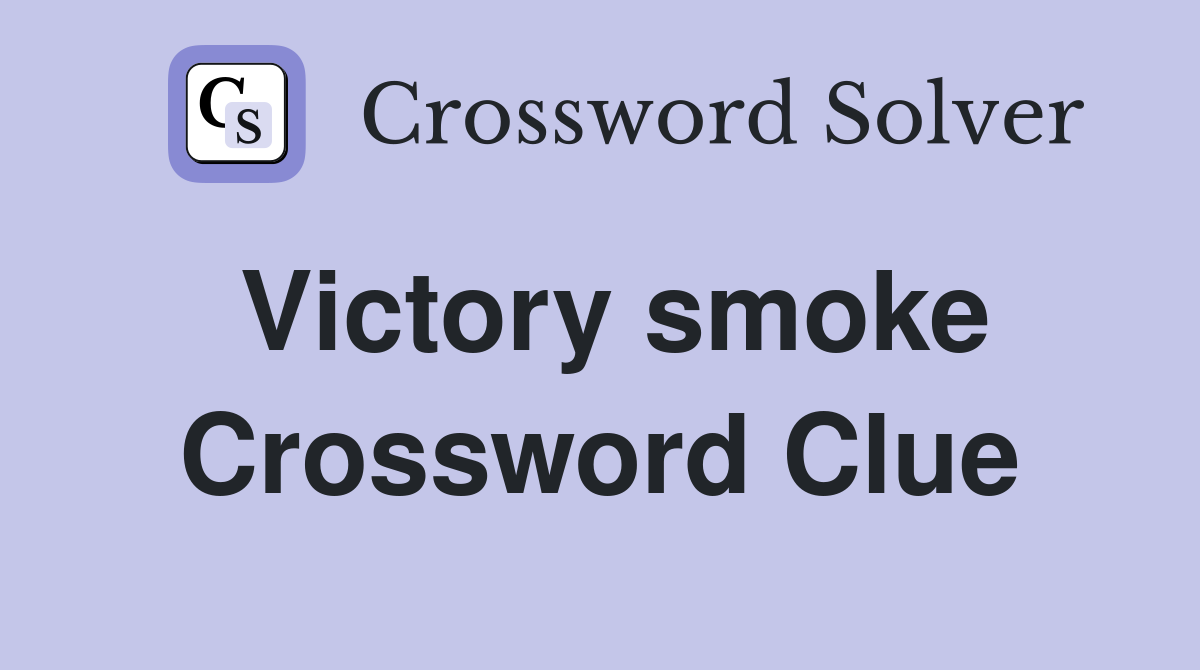 Victory smoke Crossword Clue