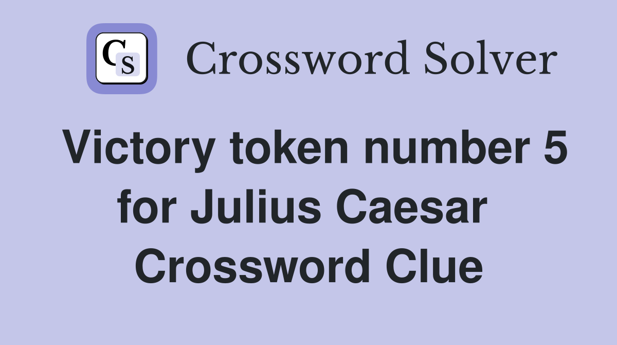 Victory token number 5 for Julius Caesar  Crossword Clue